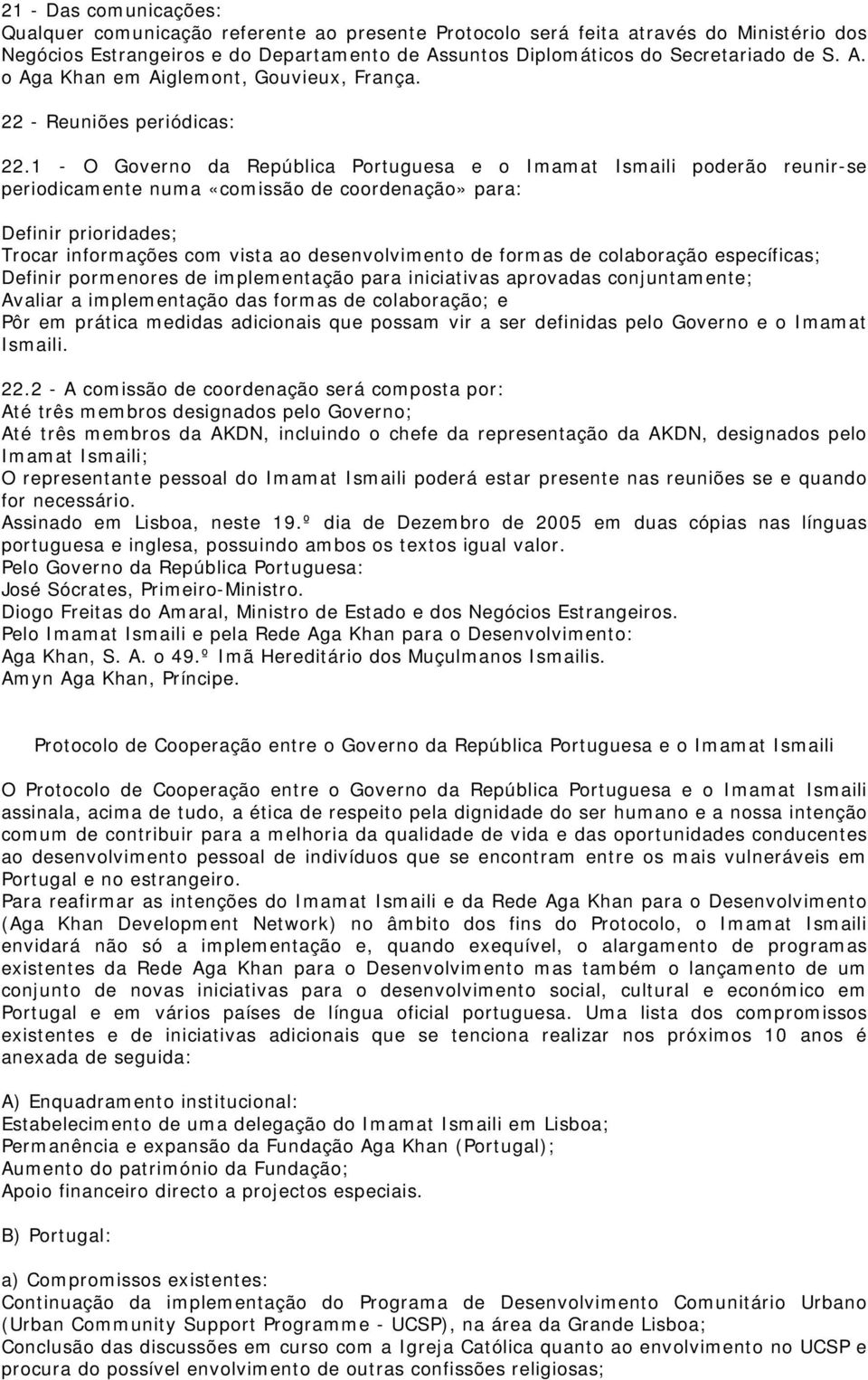 1 - O Governo da República Portuguesa e o Imamat Ismaili poderão reunir-se periodicamente numa «comissão de coordenação» para: Definir prioridades; Trocar informações com vista ao desenvolvimento de