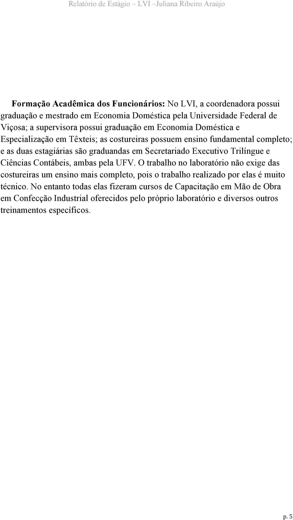 Executivo Trilíngue e Ciências Contábeis, ambas pela UFV.