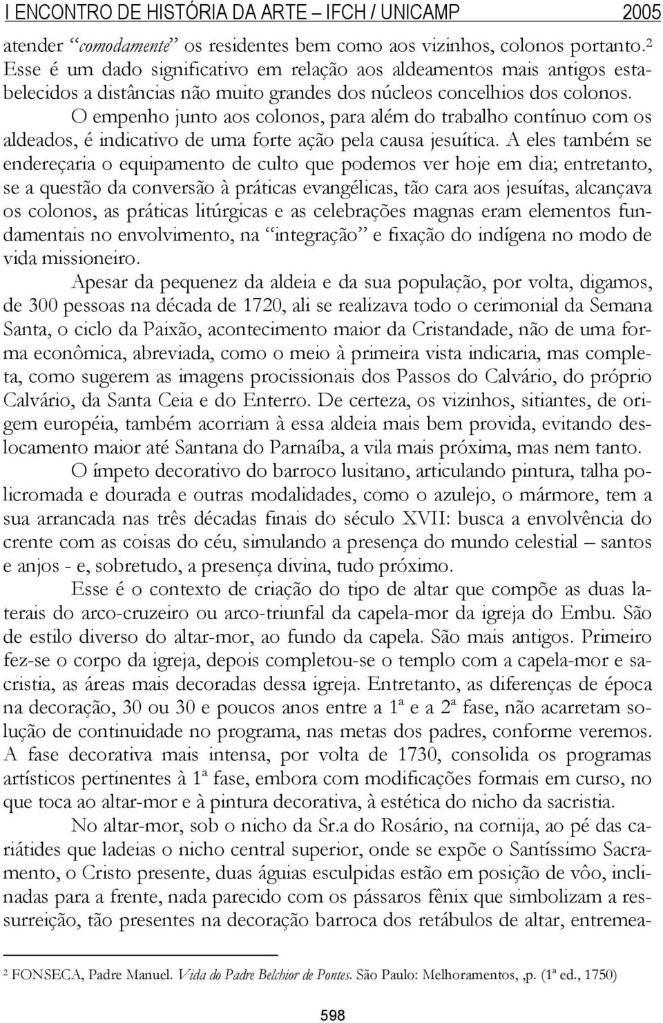 O empenho junto aos colonos, para além do trabalho contínuo com os aldeados, é indicativo de uma forte ação pela causa jesuítica.