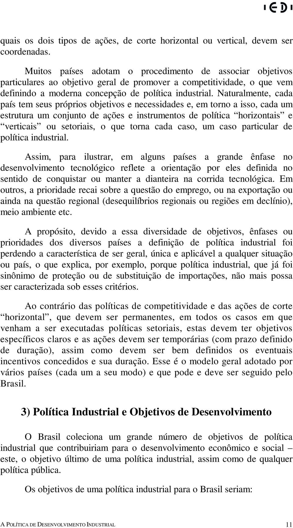 Naturalmente, cada país tem seus próprios objetivos e necessidades e, em torno a isso, cada um estrutura um conjunto de ações e instrumentos de política horizontais e verticais ou setoriais, o que