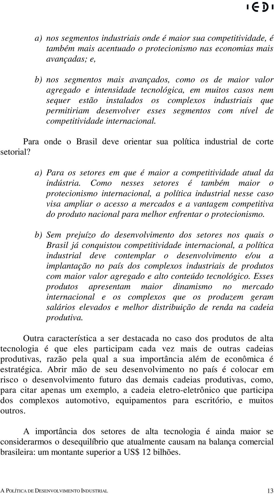 Para onde o Brasil deve orientar sua política industrial de corte setorial? a) Para os setores em que é maior a competitividade atual da indústria.