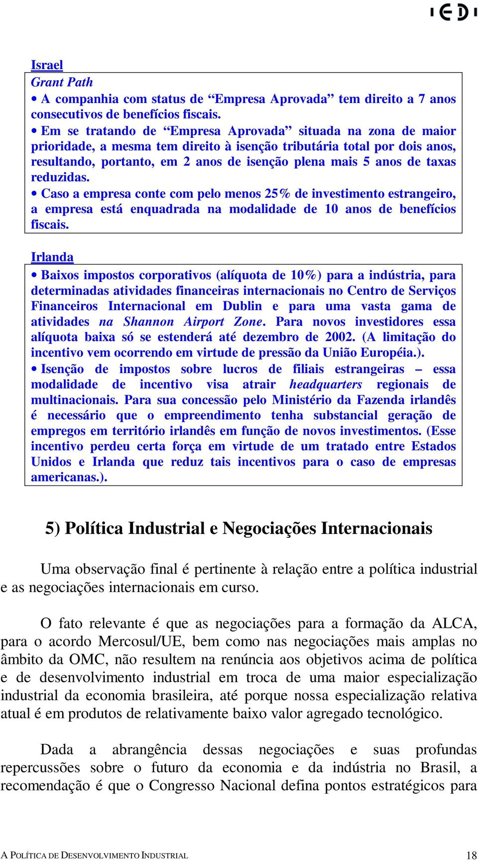 taxas reduzidas. Caso a empresa conte com pelo menos 25% de investimento estrangeiro, a empresa está enquadrada na modalidade de 10 anos de benefícios fiscais.