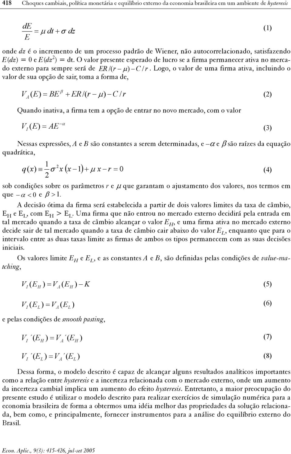 Logo, o valor de uma firma ativa, incluindo o valor de sua opção de sair, toma a forma de, (1) β V A ( E) = BE + ER /( r μ) C / r () Quando inativa, a firma tem a opção de entrar no novo mercado, com