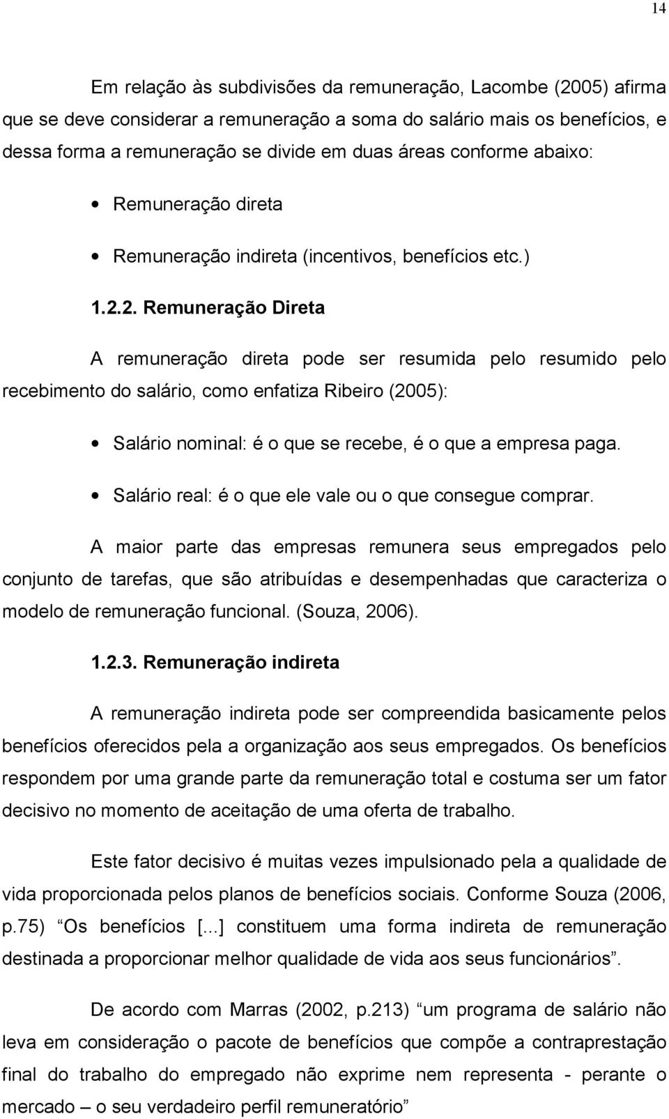 2. Remuneração Direta A remuneração direta pode ser resumida pelo resumido pelo recebimento do salário, como enfatiza Ribeiro (2005): Salário nominal: é o que se recebe, é o que a empresa paga.