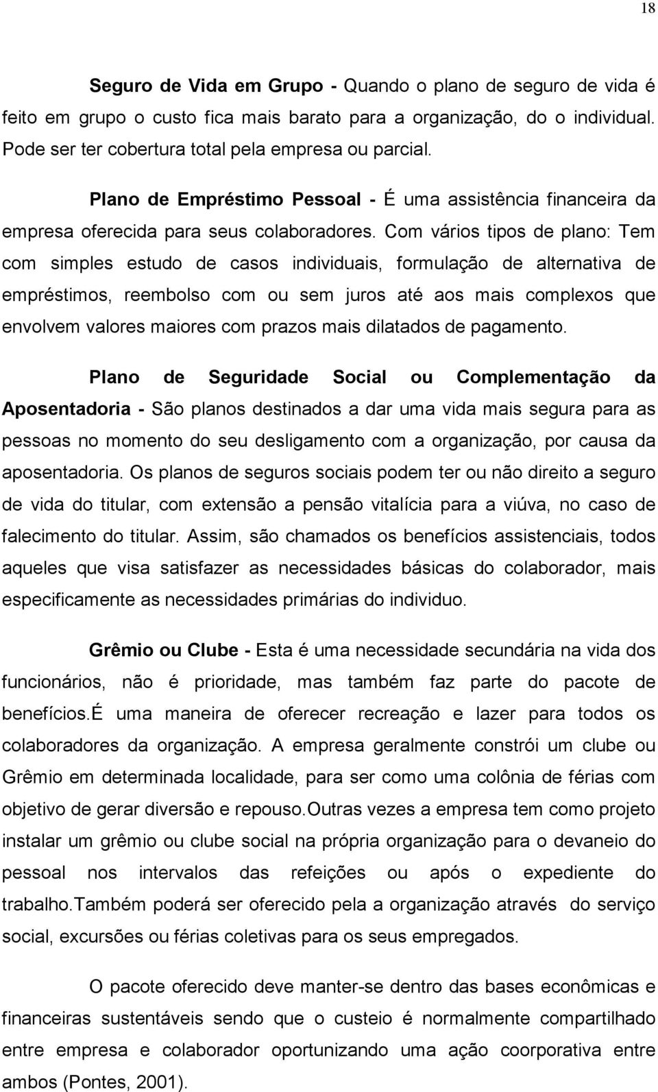 Com vários tipos de plano: Tem com simples estudo de casos individuais, formulação de alternativa de empréstimos, reembolso com ou sem juros até aos mais complexos que envolvem valores maiores com