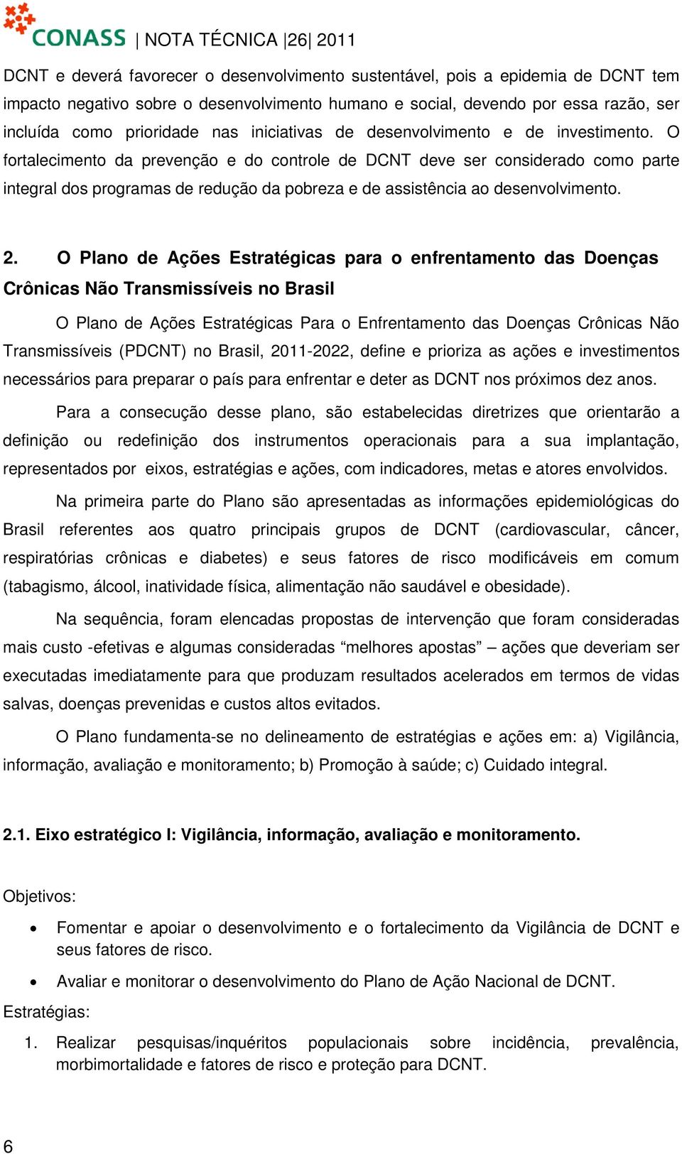 O fortalecimento da prevenção e do controle de DCNT deve ser considerado como parte integral dos programas de redução da pobreza e de assistência ao desenvolvimento. 2.