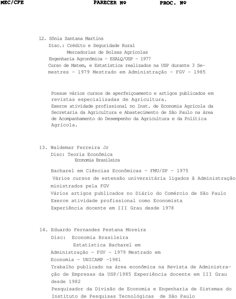 Administração - FGV - 1985 Possue vários cursos de aperfeiçoamento e artigos publicados em revistas especializadas de Agricultura. Exerce atividade profissional no Inst.