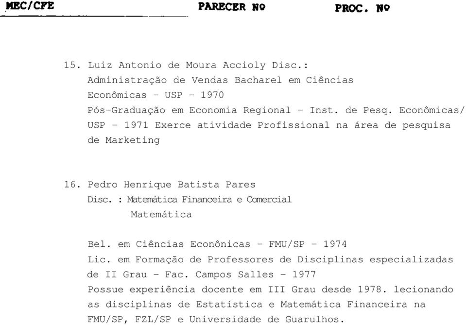 : Matemática Financeira e Comercial Matemática Bel. em Ciências Econônicas - FMU/SP - 1974 Lic.