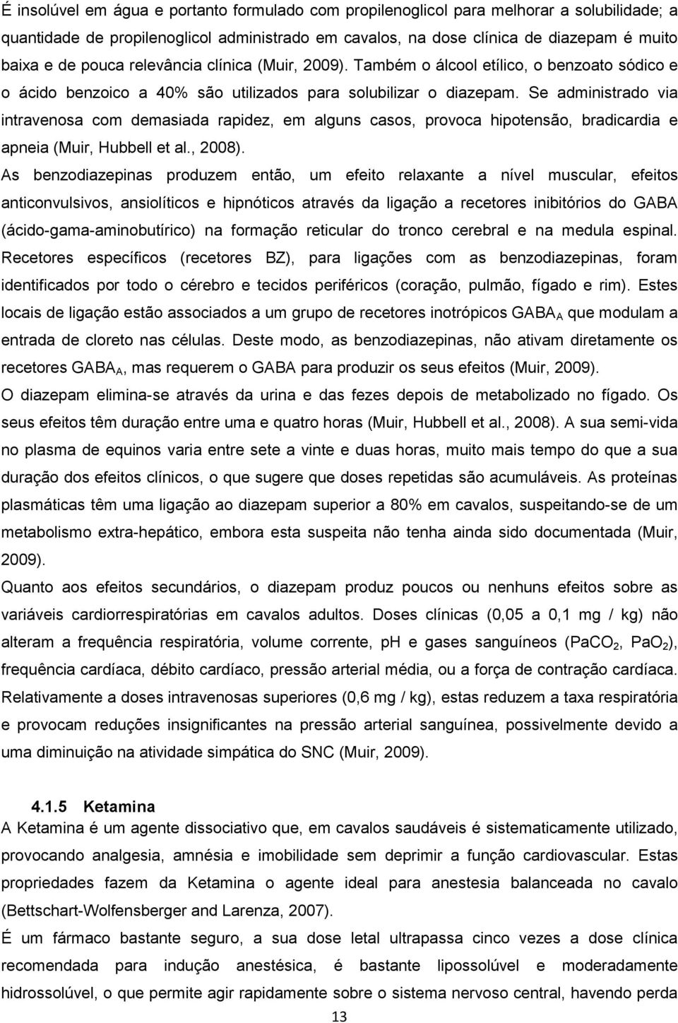 Se administrado via intravenosa com demasiada rapidez, em alguns casos, provoca hipotensão, bradicardia e apneia (Muir, Hubbell et al., 2008).