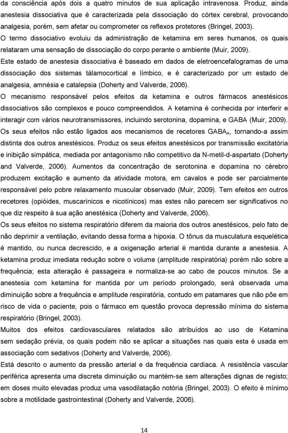 O termo dissociativo evoluiu da administração de ketamina em seres humanos, os quais relataram uma sensação de dissociação do corpo perante o ambiente (Muir, 2009).