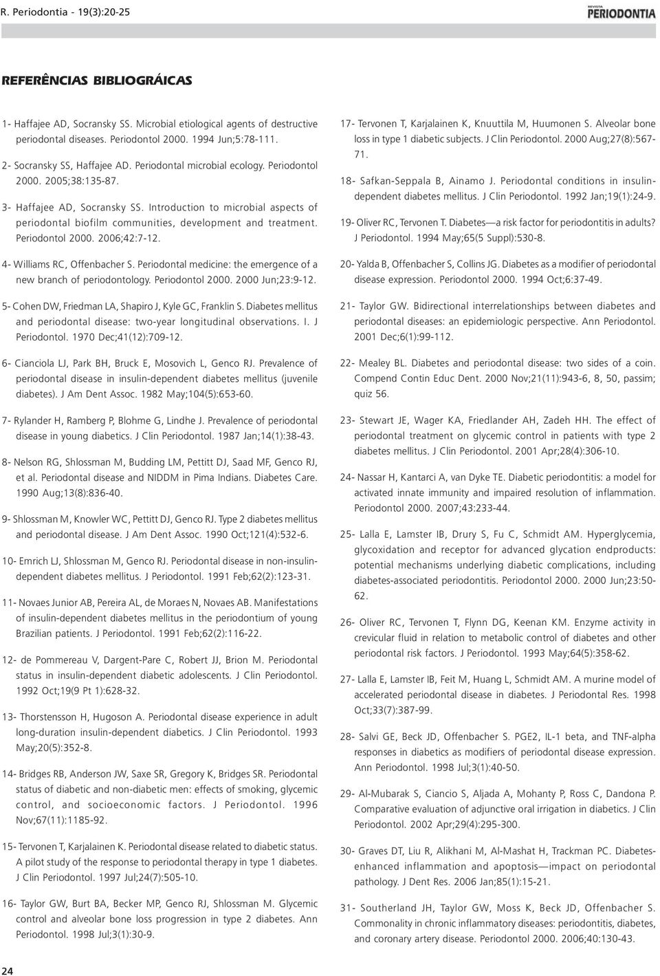 Periodontol 2000. 2006;42:7-12. 4- Williams RC, Offenbacher S. Periodontal medicine: the emergence of a new branch of periodontology. Periodontol 2000. 2000 Jun;23:9-12.