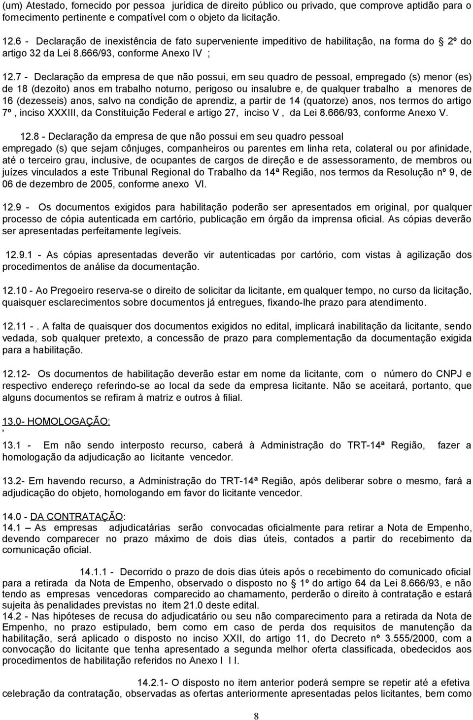 7 - Declaração da empresa de que não possui, em seu quadro de pessoal, empregado (s) menor (es) de 18 (dezoito) anos em trabalho noturno, perigoso ou insalubre e, de qualquer trabalho a menores de 16