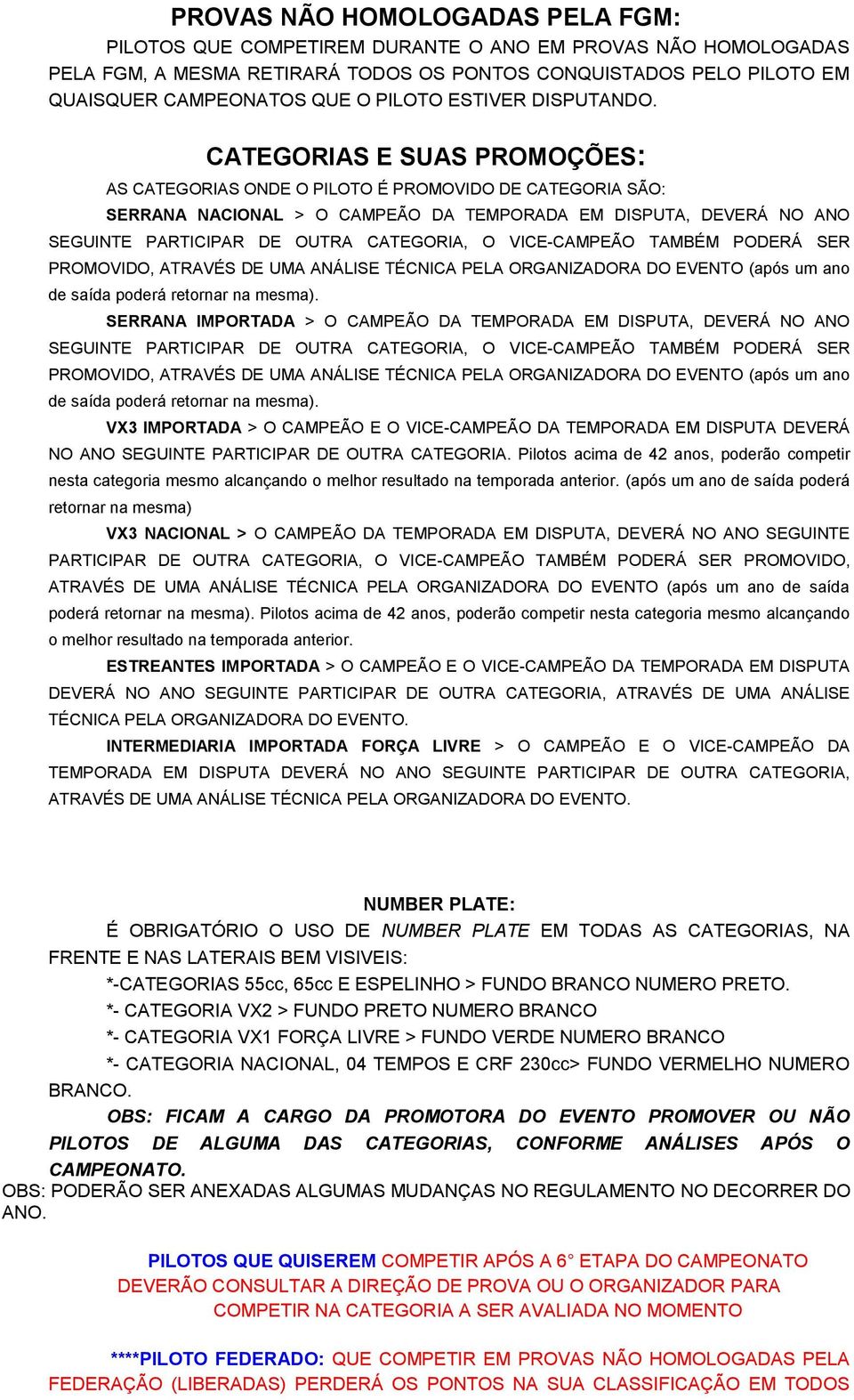 CATEGORIAS E SUAS PROMOÇÕES: AS CATEGORIAS ONDE O PILOTO É PROMOVIDO DE CATEGORIA SÃO: SERRANA NACIONAL > O CAMPEÃO DA TEMPORADA EM DISPUTA, DEVERÁ NO ANO SEGUINTE PARTICIPAR DE OUTRA CATEGORIA, O