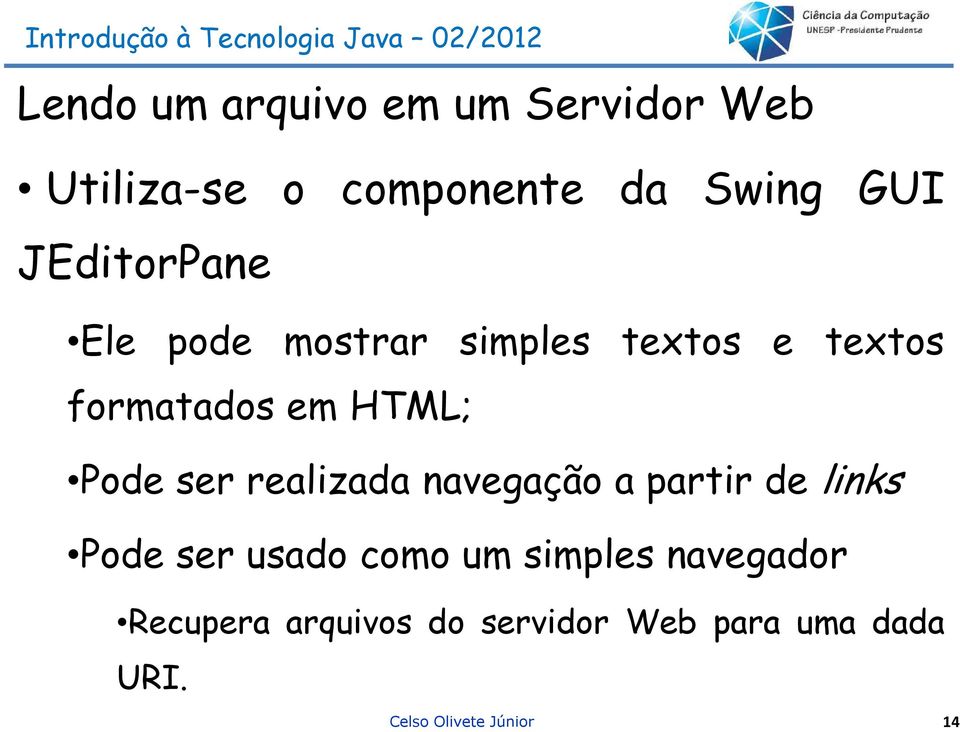 ser realizada navegação a partir de links Pode ser usado como um simples