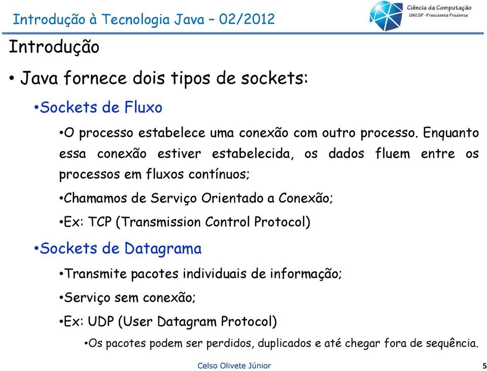a Conexão; Ex: TCP (Transmission Control Protocol) Sockets de Datagrama Transmite pacotes individuais de informação; Serviço sem