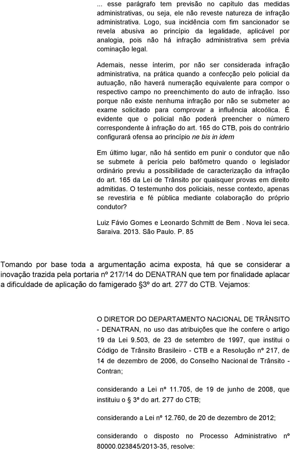 Ademais, nesse ínterim, por não ser considerada infração administrativa, na prática quando a confecção pelo policial da autuação, não haverá numeração equivalente para compor o respectivo campo no