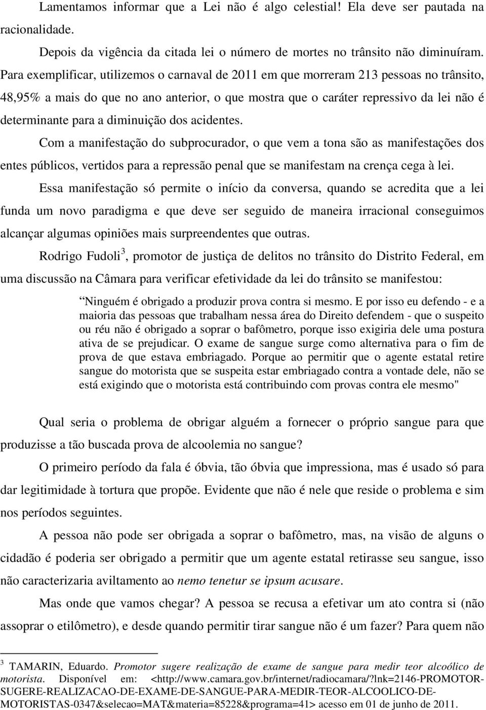 diminuição dos acidentes. Com a manifestação do subprocurador, o que vem a tona são as manifestações dos entes públicos, vertidos para a repressão penal que se manifestam na crença cega à lei.