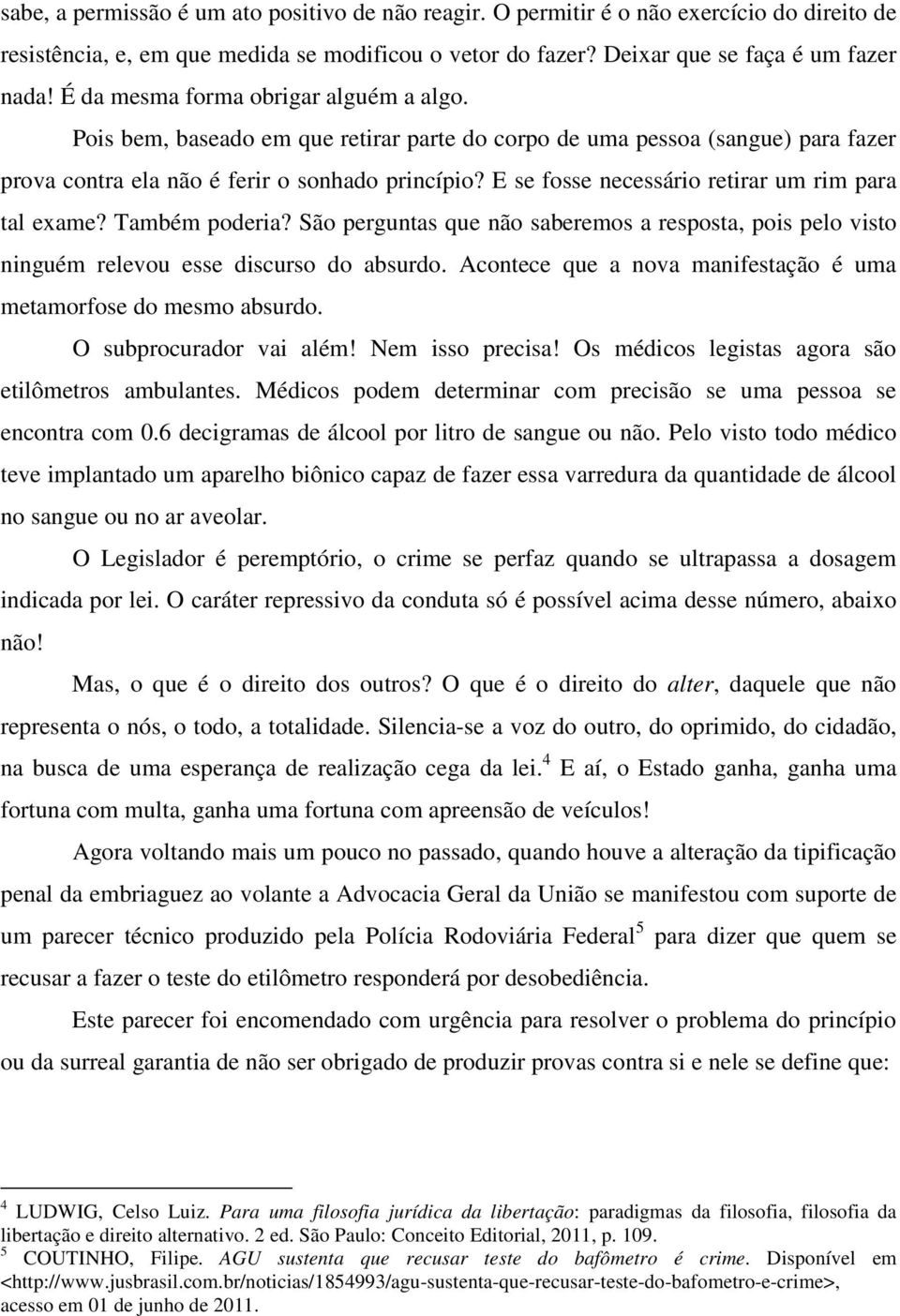 E se fosse necessário retirar um rim para tal exame? Também poderia? São perguntas que não saberemos a resposta, pois pelo visto ninguém relevou esse discurso do absurdo.