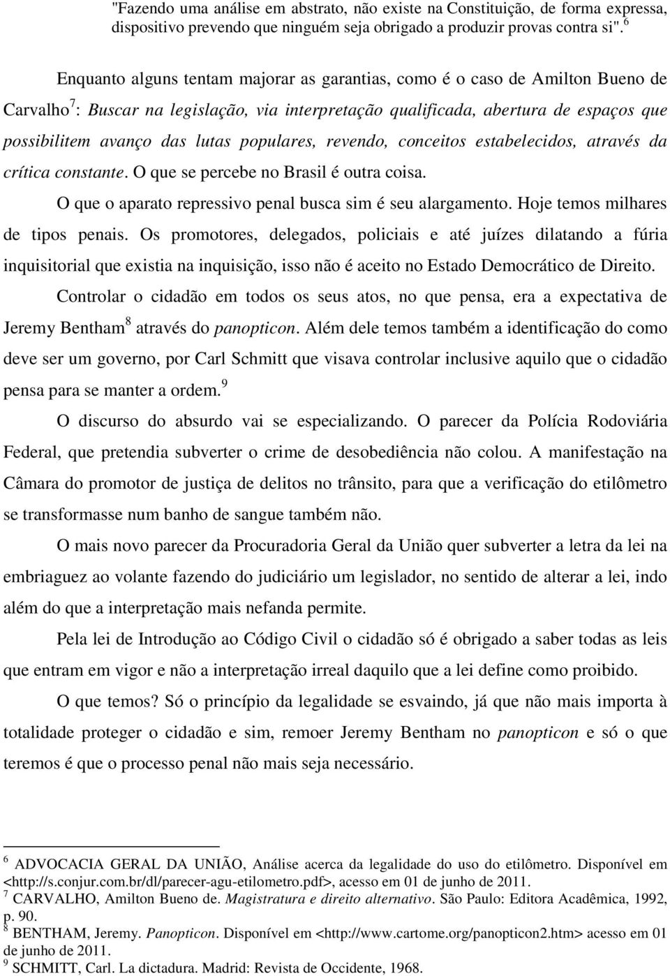 lutas populares, revendo, conceitos estabelecidos, através da crítica constante. O que se percebe no Brasil é outra coisa. O que o aparato repressivo penal busca sim é seu alargamento.