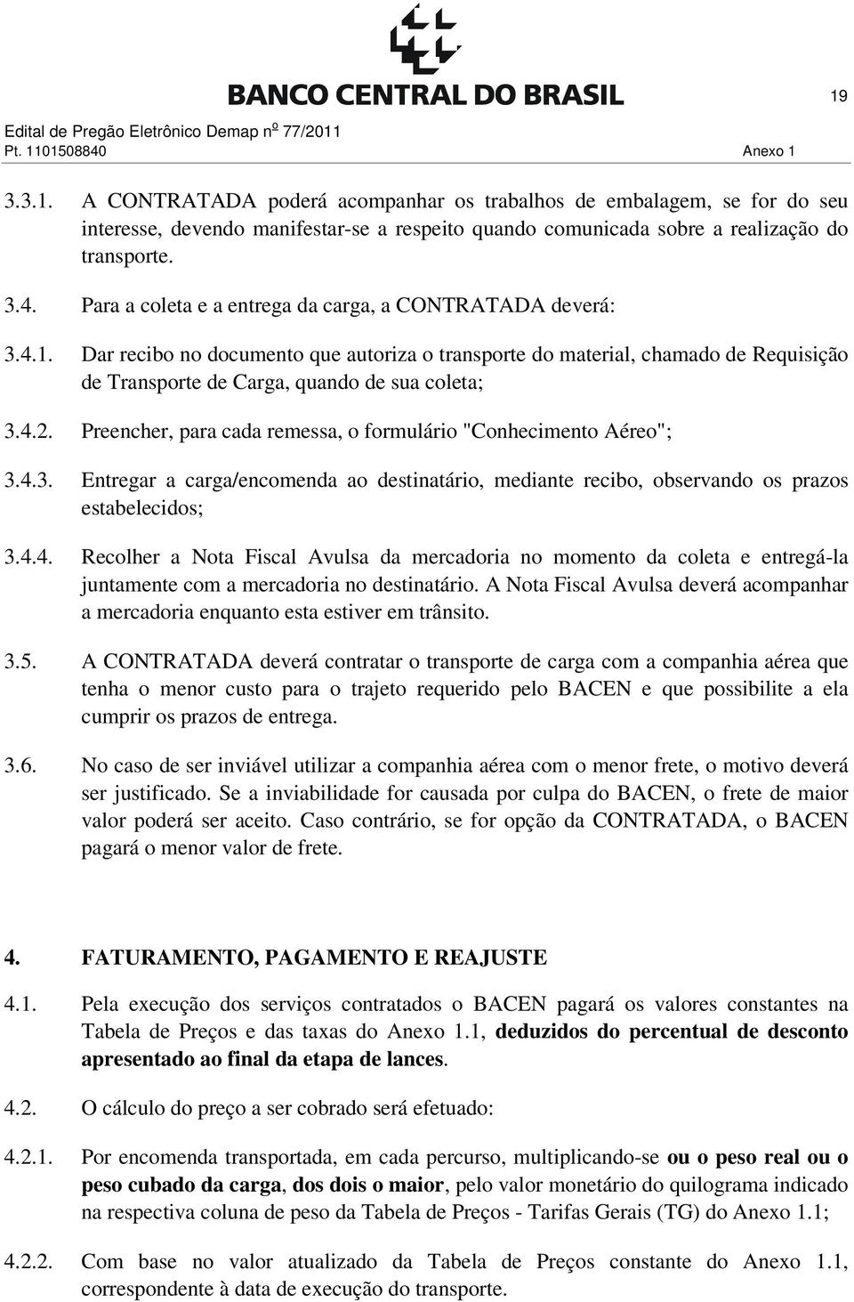 Dar recibo no documento que autoriza o transporte do material, chamado de Requisição de Transporte de Carga, quando de sua coleta; 3.4.2.