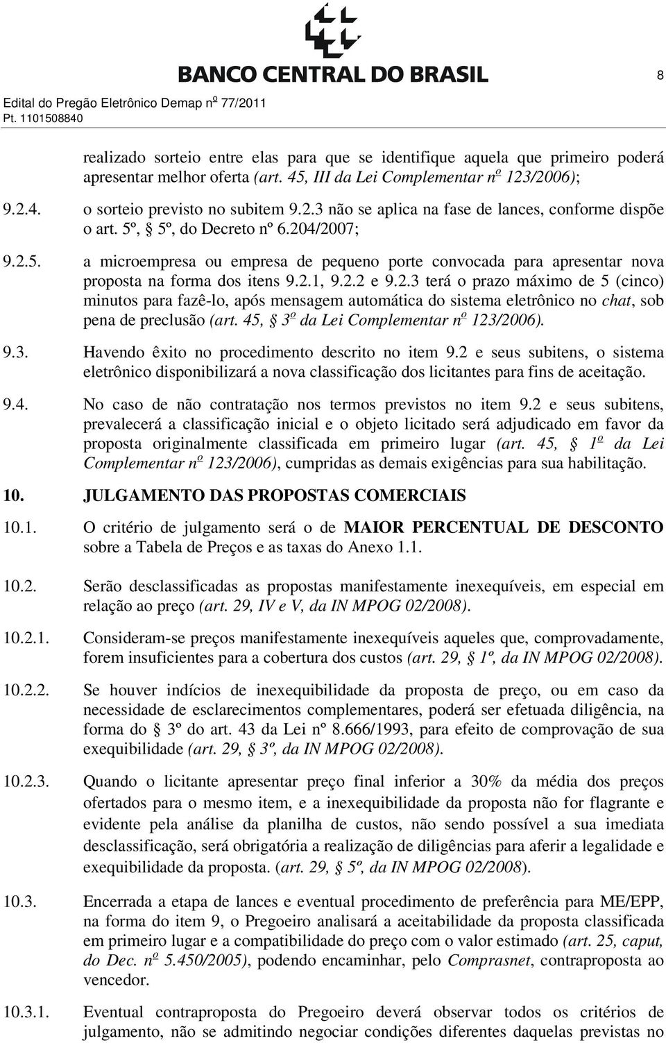 2.1, 9.2.2 e 9.2.3 terá o prazo máximo de 5 (cinco) minutos para fazê-lo, após mensagem automática do sistema eletrônico no chat, sob pena de preclusão (art. 45, 3 o da Lei Complementar n o 123/2006).