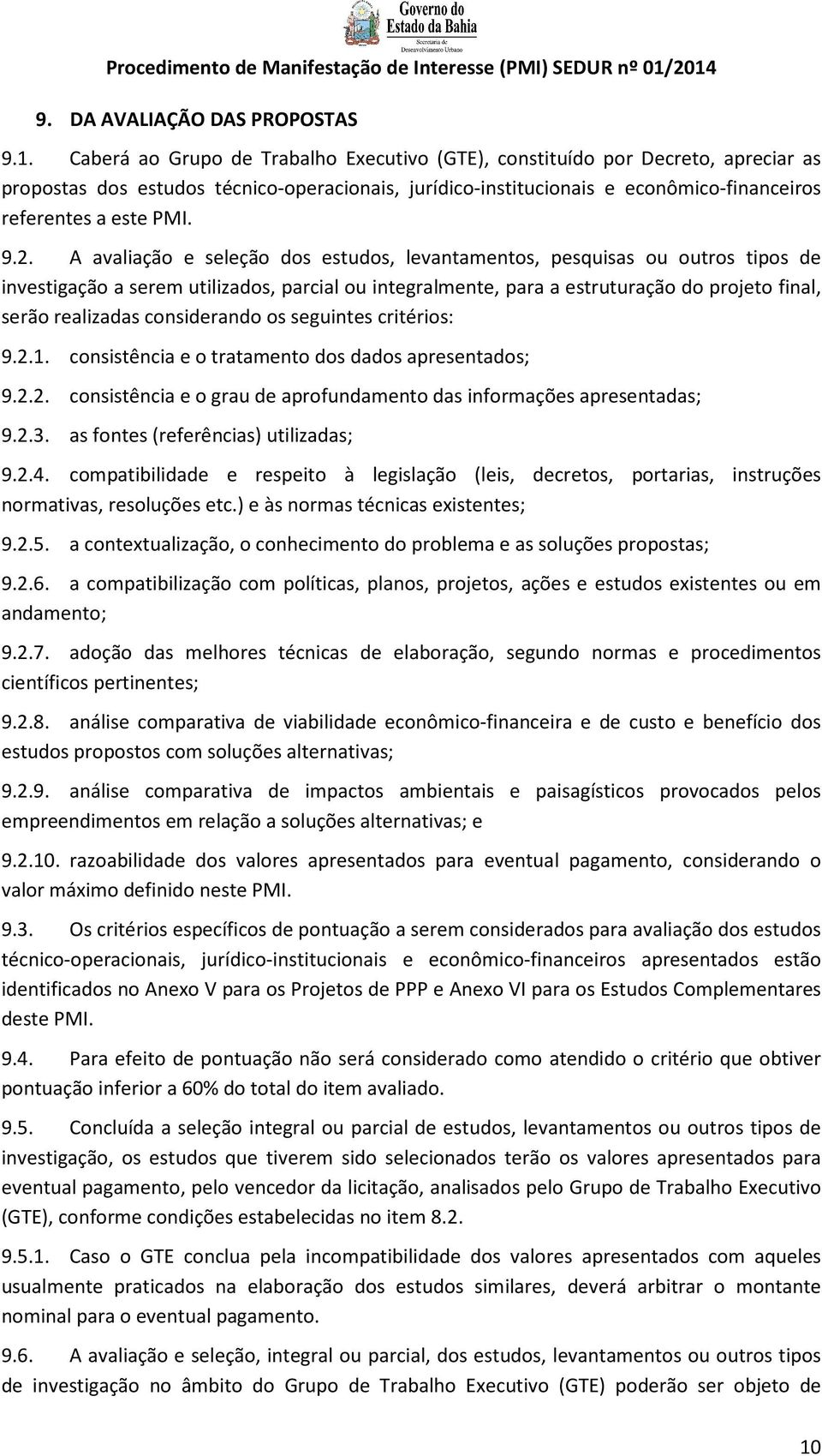 2. A avaliação e seleção dos estudos, levantamentos, pesquisas ou outros tipos de investigação a serem utilizados, parcial ou integralmente, para a estruturação do projeto final, serão realizadas