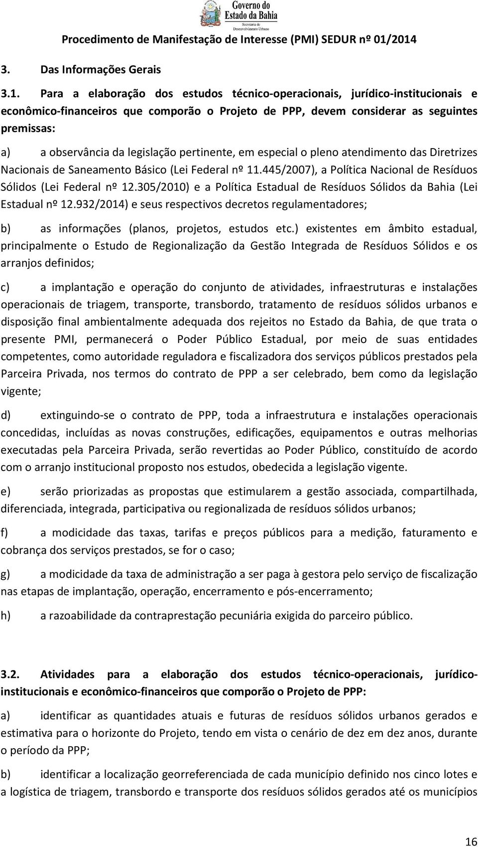 legislação pertinente, em especial o pleno atendimento das Diretrizes Nacionais de Saneamento Básico (Lei Federal nº 11.445/2007), a Política Nacional de Resíduos Sólidos (Lei Federal nº 12.