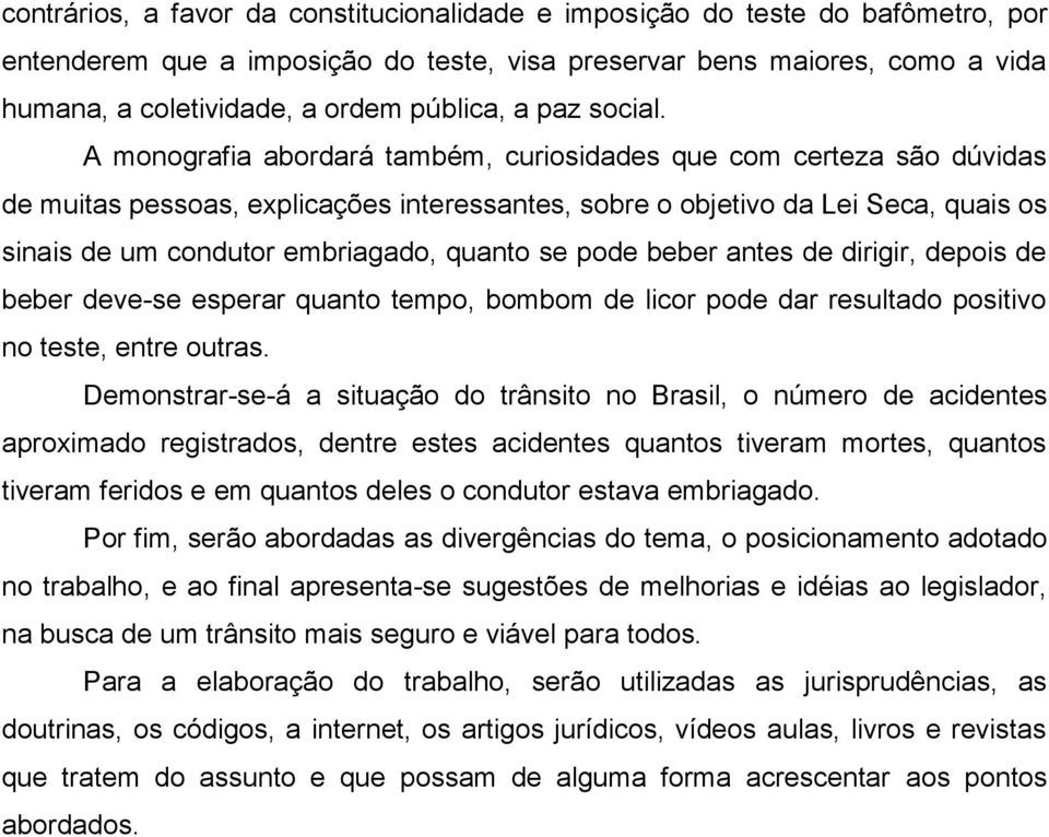 A monografia abordará também, curiosidades que com certeza são dúvidas de muitas pessoas, explicações interessantes, sobre o objetivo da Lei Seca, quais os sinais de um condutor embriagado, quanto se