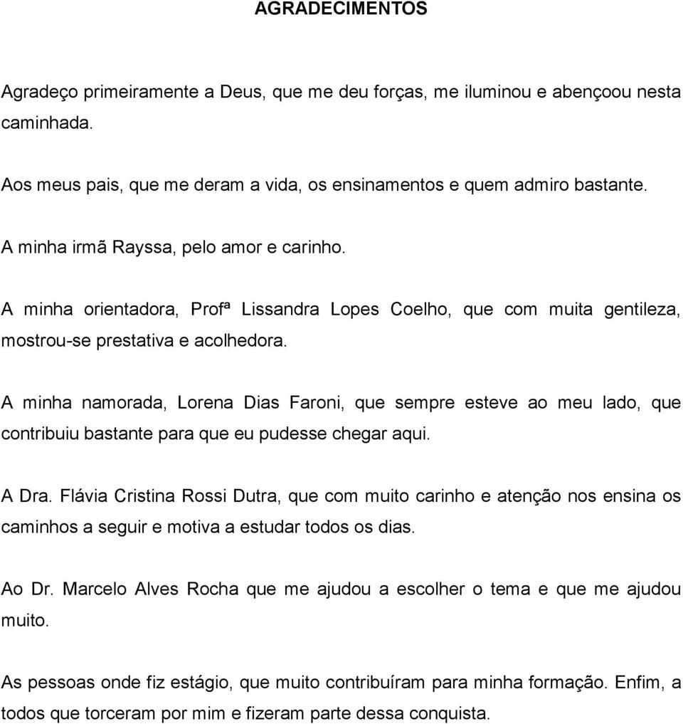 A minha namorada, Lorena Dias Faroni, que sempre esteve ao meu lado, que contribuiu bastante para que eu pudesse chegar aqui. A Dra.