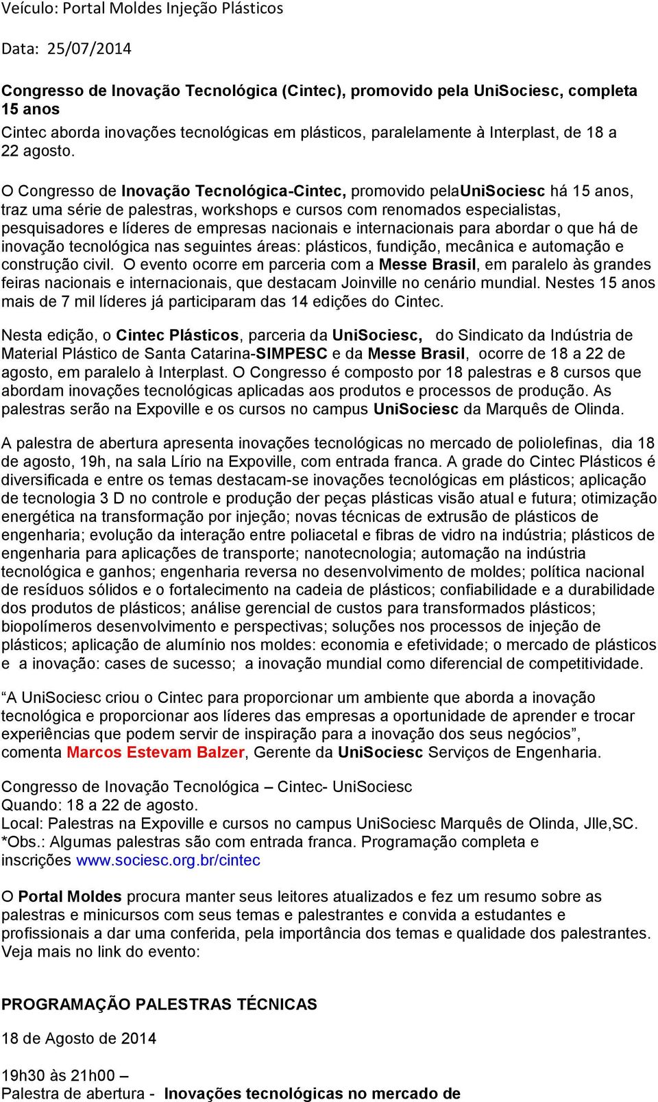 O Congresso de Inovação Tecnológica-Cintec, promovido pelaunisociesc há 15 anos, traz uma série de palestras, workshops e cursos com renomados especialistas, pesquisadores e líderes de empresas