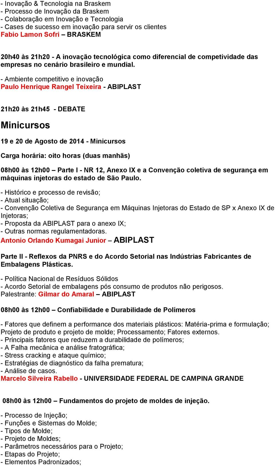 - Ambiente competitivo e inovação Paulo Henrique Rangel Teixeira - ABIPLAST 21h20 às 21h45 - DEBATE Minicursos 19 e 20 de Agosto de 2014 - Minicursos Carga horária: oito horas (duas manhãs) 08h00 às