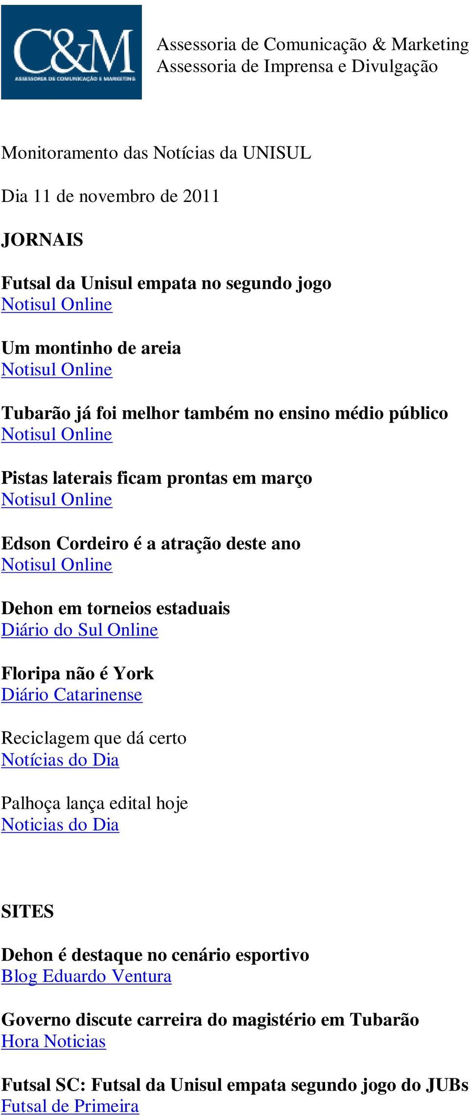 deste ano Notisul Online Dehon em torneios estaduais Diário do Sul Online Floripa não é York Diário Catarinense Reciclagem que dá certo Notícias do Dia Palhoça lança edital hoje Noticias do Dia