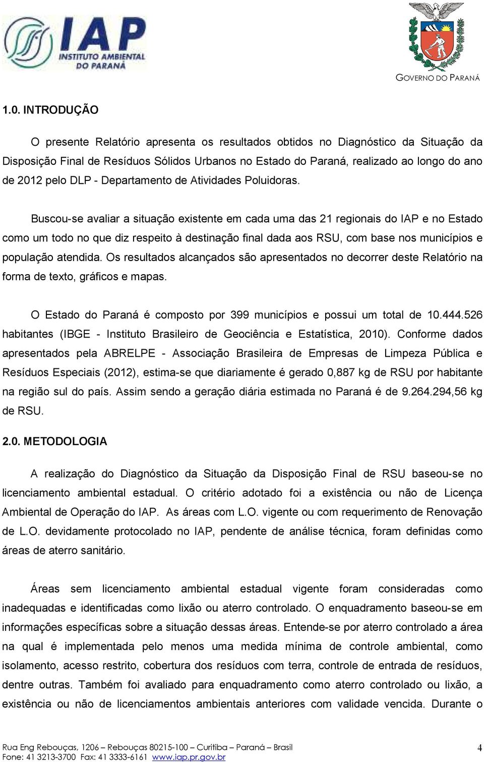 Buscou-se avaliar a situação existente em cada uma das 21 regionais do IAP e no Estado como um todo no que diz respeito à destinação final dada aos RSU, com base nos municípios e população atendida.