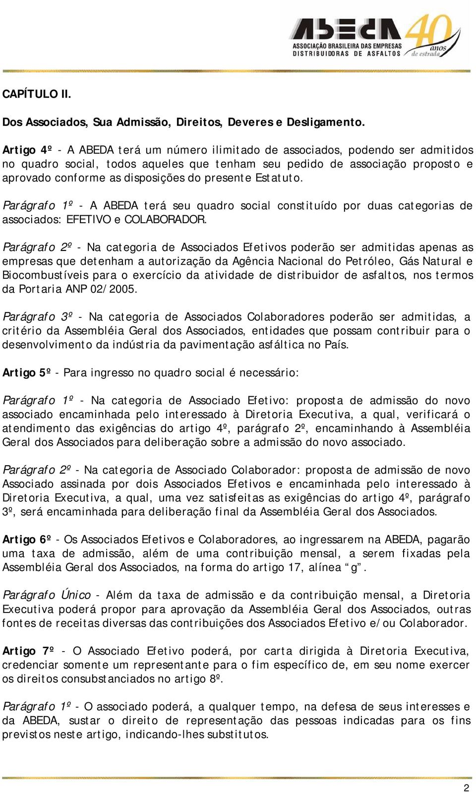 presente Estatuto. Parágrafo 1º - A ABEDA terá seu quadro social constituído por duas categorias de associados: EFETIVO e COLABORADOR.