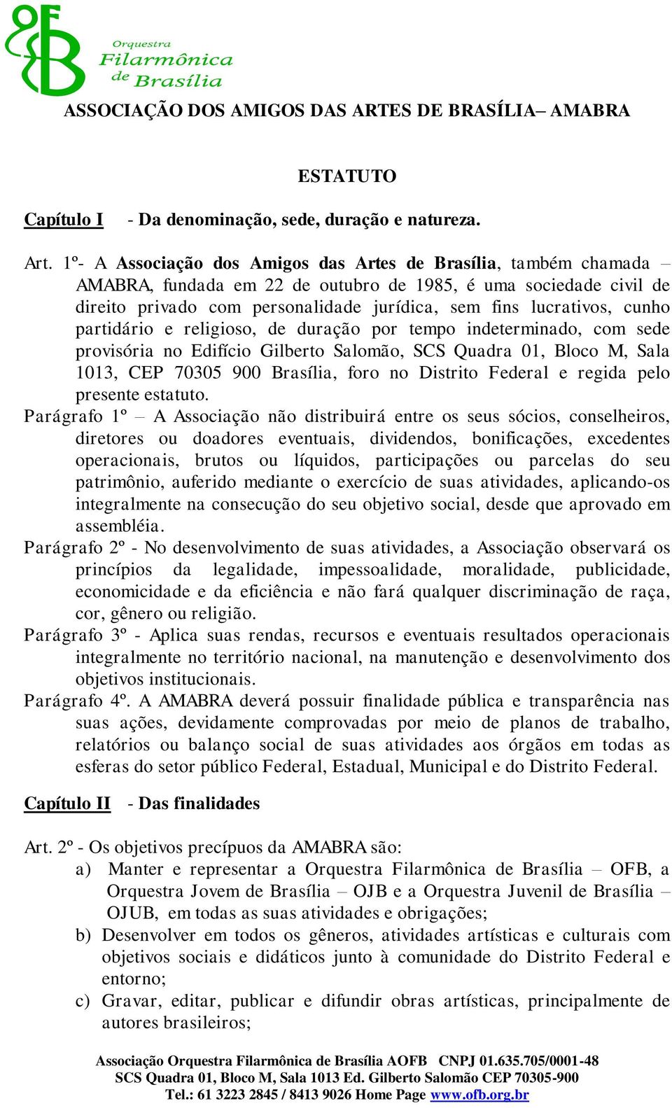 cunho partidário e religioso, de duração por tempo indeterminado, com sede provisória no Edifício Gilberto Salomão, SCS Quadra 01, Bloco M, Sala 1013, CEP 70305 900 Brasília, foro no Distrito Federal