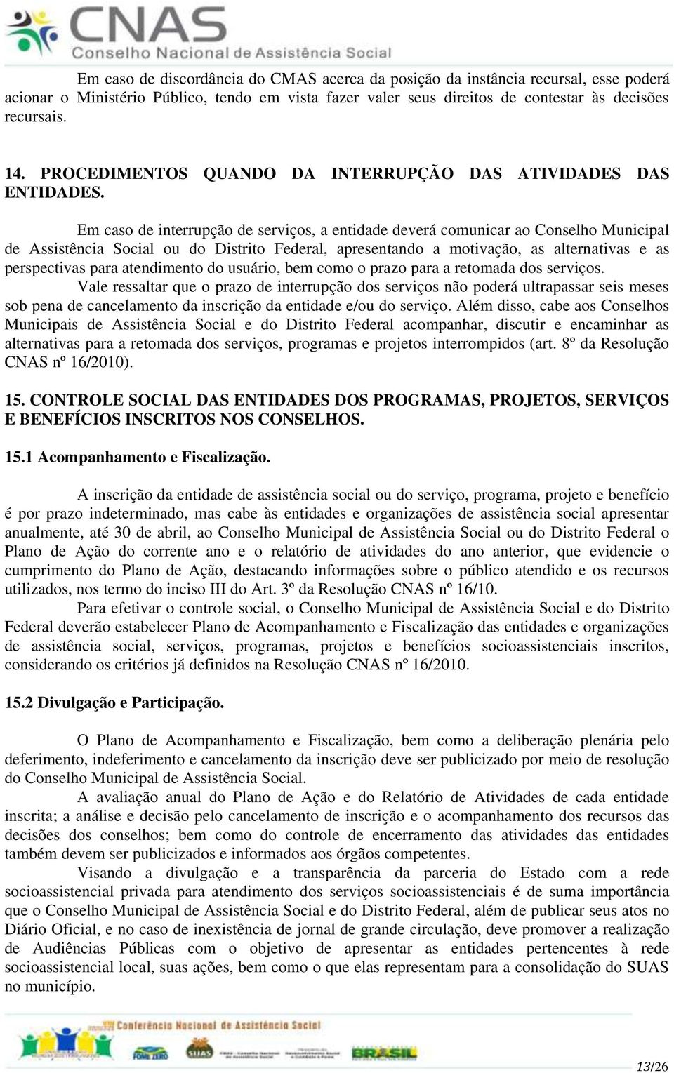 Em caso de interrupção de serviços, a entidade deverá comunicar ao Conselho Municipal de Assistência Social ou do Distrito Federal, apresentando a motivação, as alternativas e as perspectivas para