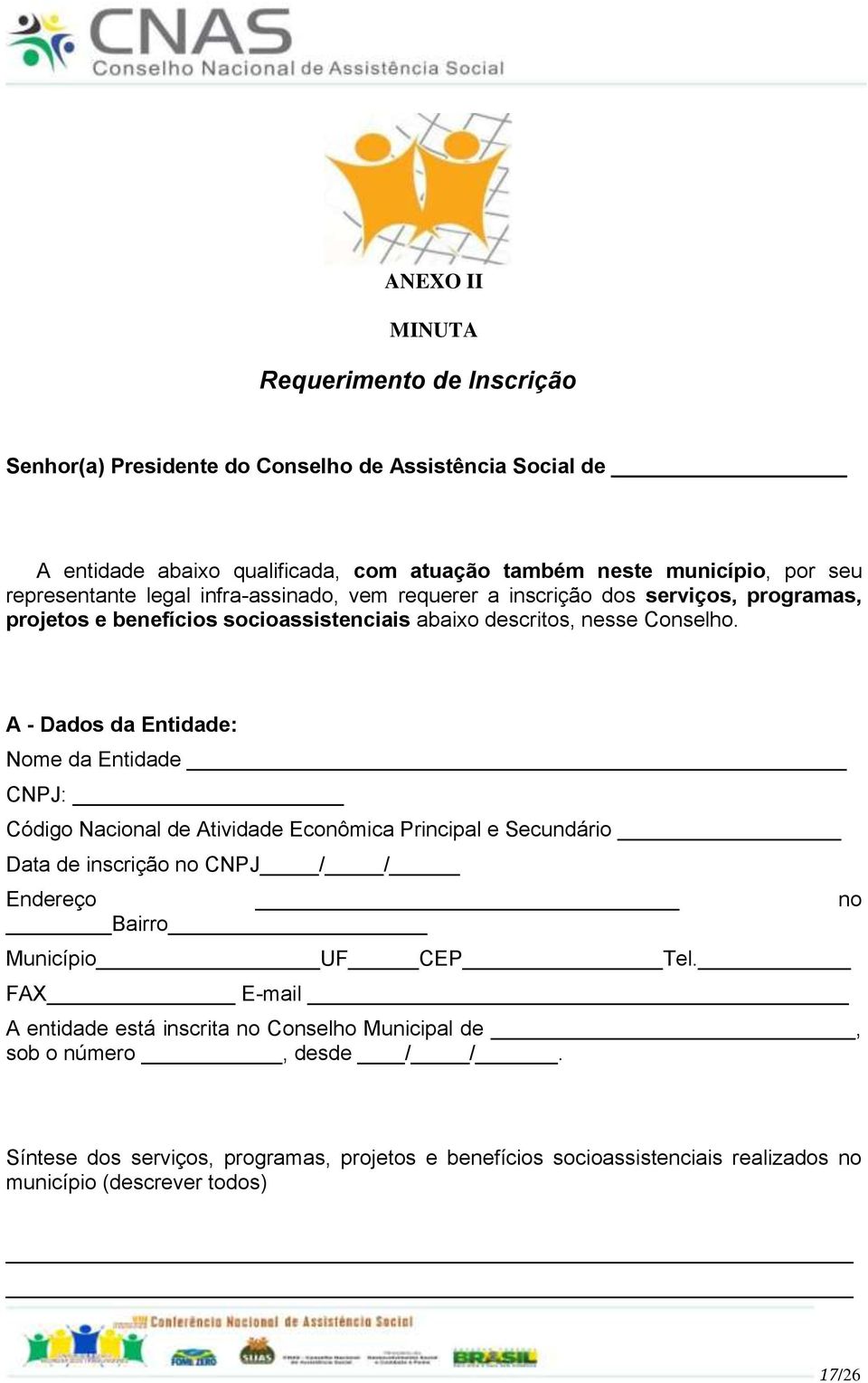 A - Dados da Entidade: Nome da Entidade CNPJ: Código Nacional de Atividade Econômica Principal e Secundário Data de inscrição no CNPJ / / Endereço no Bairro Município UF CEP Tel.