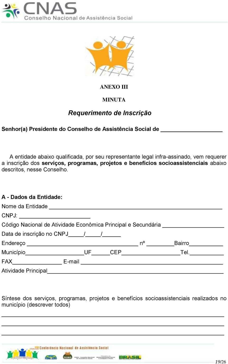 A - Dados da Entidade: Nome da Entidade CNPJ: Código Nacional de Atividade Econômica Principal e Secundária Data de inscrição no CNPJ / / Endereço nº Bairro