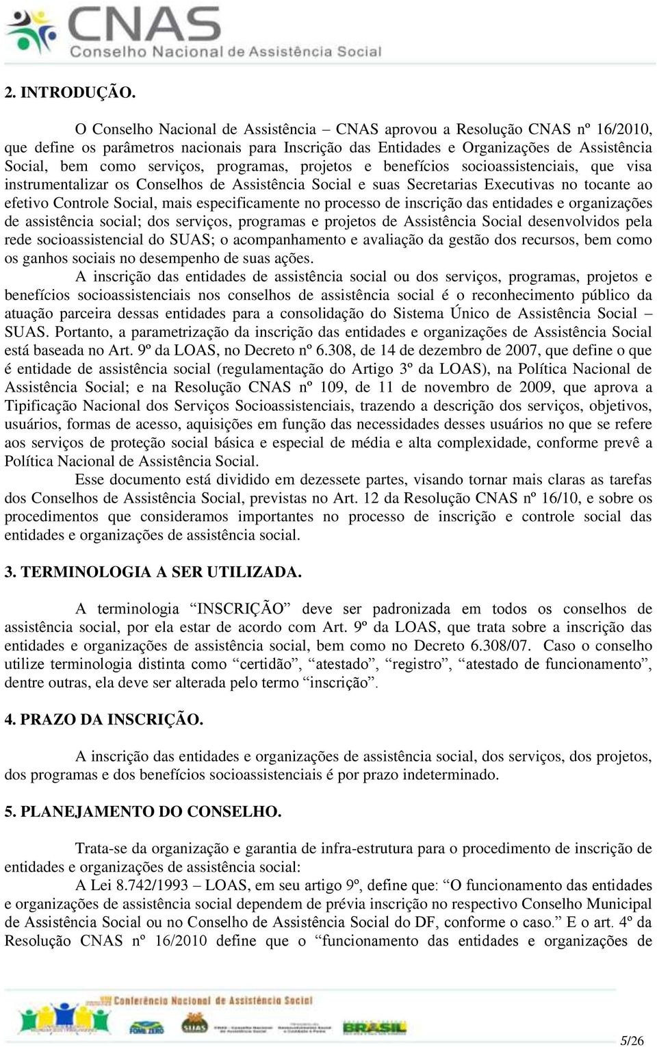 programas, projetos e benefícios socioassistenciais, que visa instrumentalizar os Conselhos de Assistência Social e suas Secretarias Executivas no tocante ao efetivo Controle Social, mais