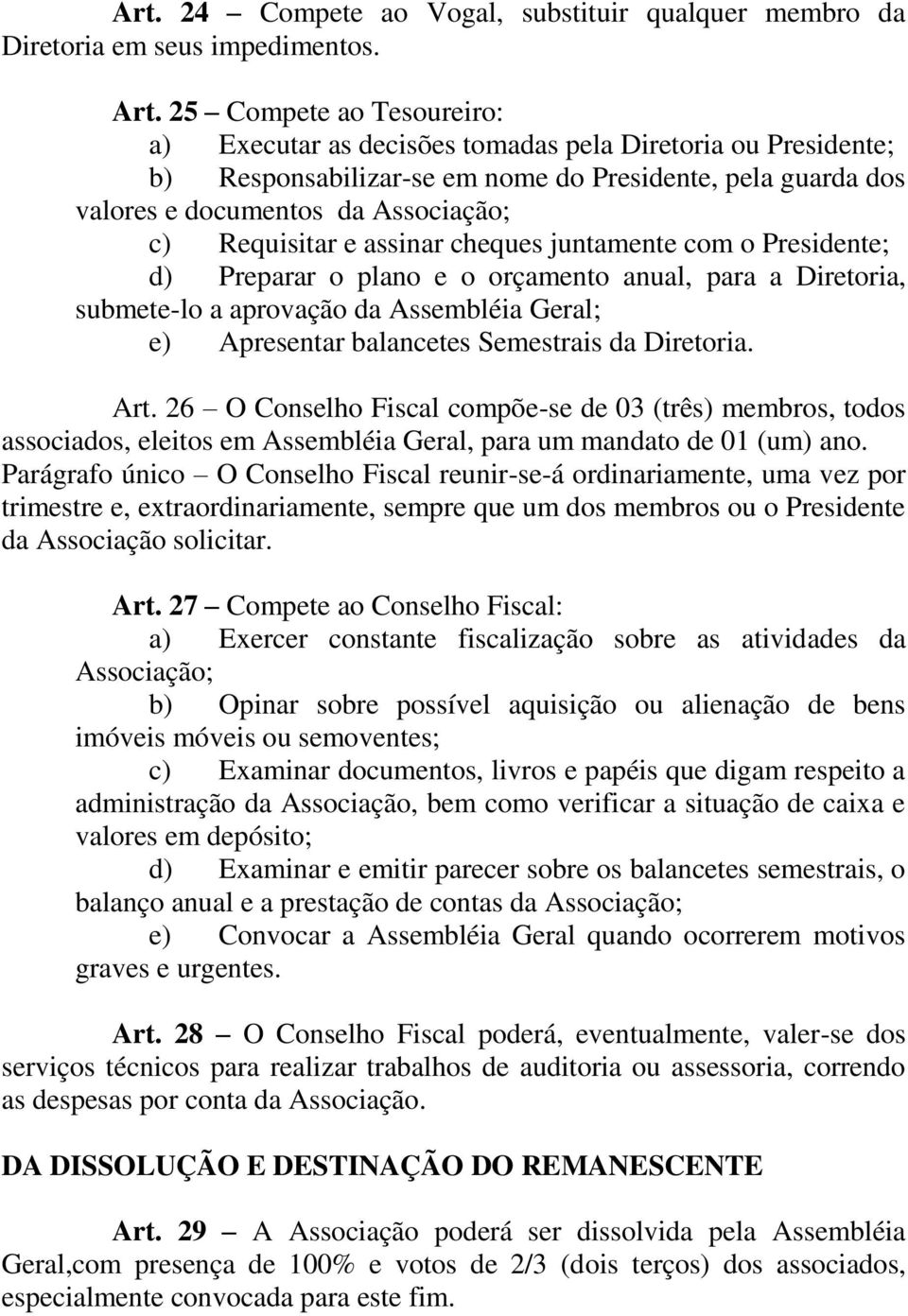 e assinar cheques juntamente com o Presidente; d) Preparar o plano e o orçamento anual, para a Diretoria, submete-lo a aprovação da Assembléia Geral; e) Apresentar balancetes Semestrais da Diretoria.