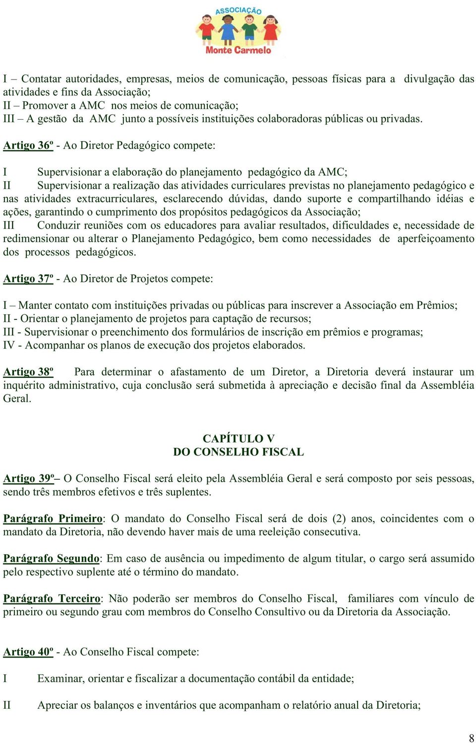 Artigo 36º - Ao Diretor Pedagógico compete: I Supervisionar a elaboração do planejamento pedagógico da AMC; II Supervisionar a realização das atividades curriculares previstas no planejamento