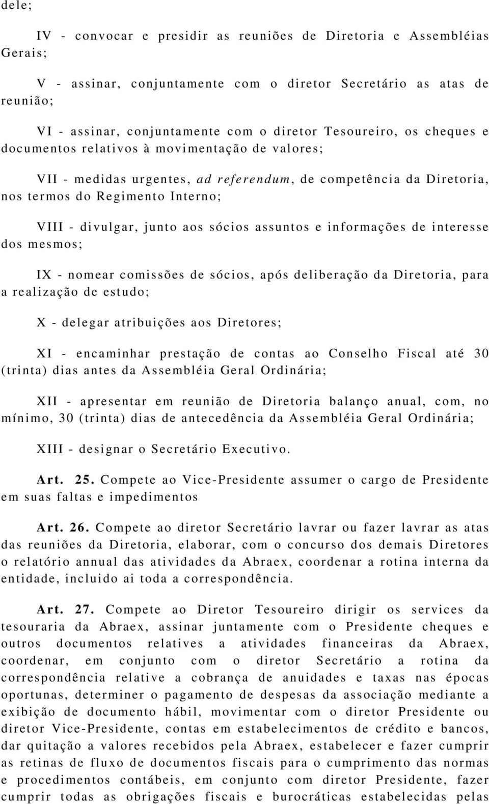 aos sócios assuntos e informações de interesse dos mesmos; IX - nomear comissões de sócios, após deliberação da Diretoria, para a realização de estudo; X - delegar atribuições aos Diretores; XI -