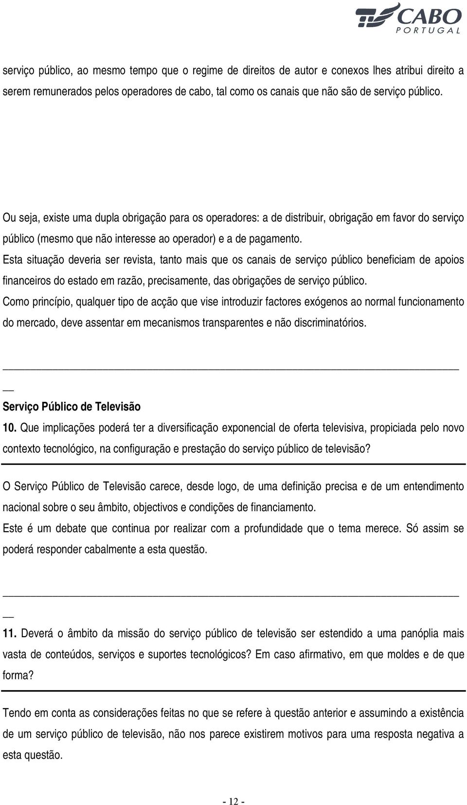 Esta situação deveria ser revista, tanto mais que os canais de serviço público beneficiam de apoios financeiros do estado em razão, precisamente, das obrigações de serviço público.