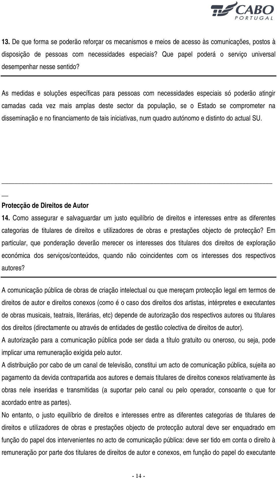 As medidas e soluções específicas para pessoas com necessidades especiais só poderão atingir camadas cada vez mais amplas deste sector da população, se o Estado se comprometer na disseminação e no