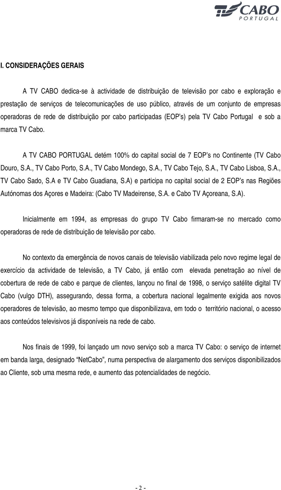 A TV CABO PORTUGAL detém 100% do capital social de 7 EOP s no Continente (TV Cabo Douro, S.A., TV Cabo Porto, S.A., TV Cabo Mondego, S.A., TV Cabo Tejo, S.A., TV Cabo Lisboa, S.A., TV Cabo Sado, S.