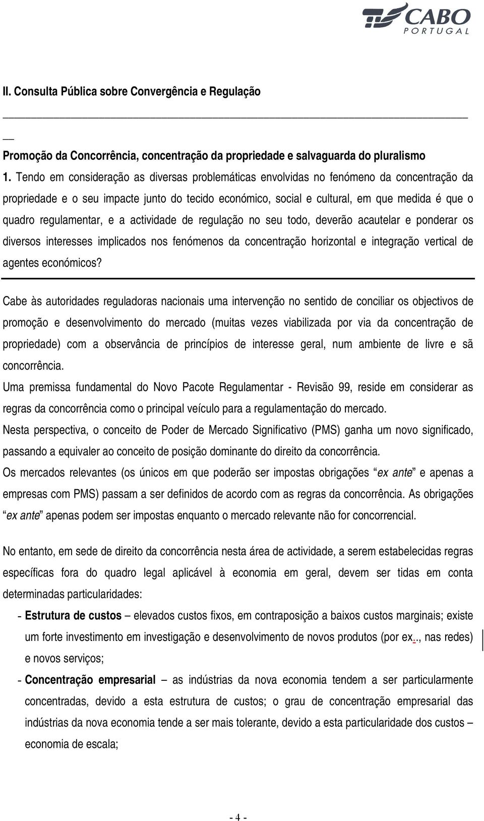 regulamentar, e a actividade de regulação no seu todo, deverão acautelar e ponderar os diversos interesses implicados nos fenómenos da concentração horizontal e integração vertical de agentes