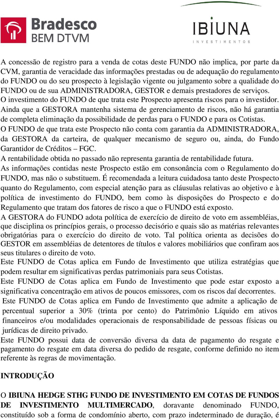 O investimento do FUNDO de que trata este Prospecto apresenta riscos para o investidor.