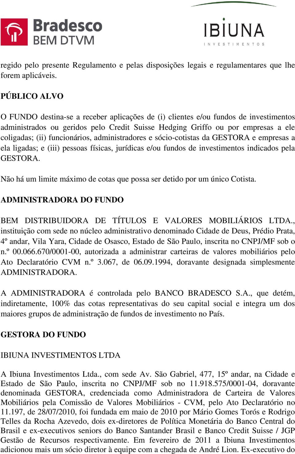 funcionários, administradores e sócio-cotistas da GESTORA e empresas a ela ligadas; e (iii) pessoas físicas, jurídicas e/ou fundos de investimentos indicados pela GESTORA.