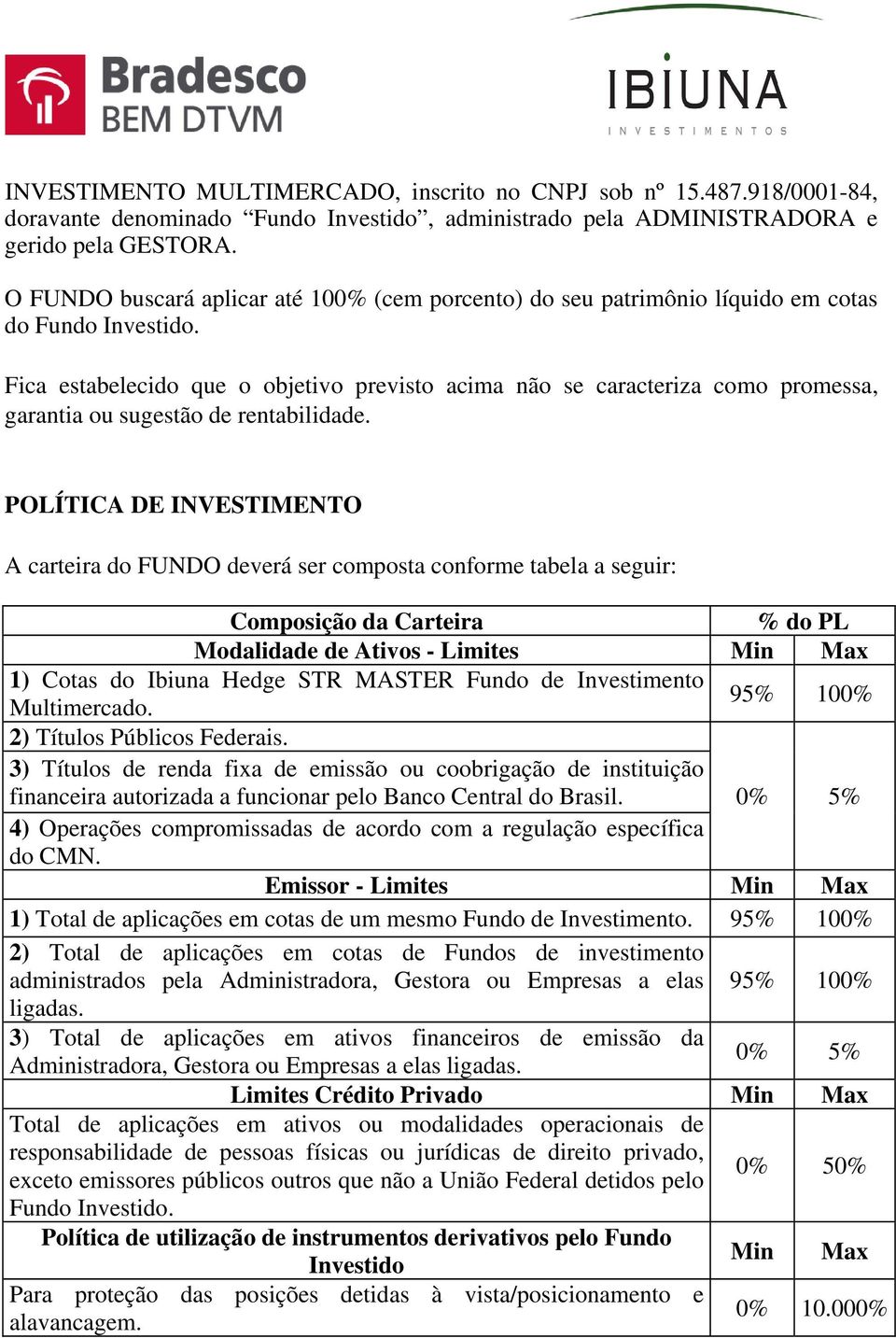 Fica estabelecido que o objetivo previsto acima não se caracteriza como promessa, garantia ou sugestão de rentabilidade.