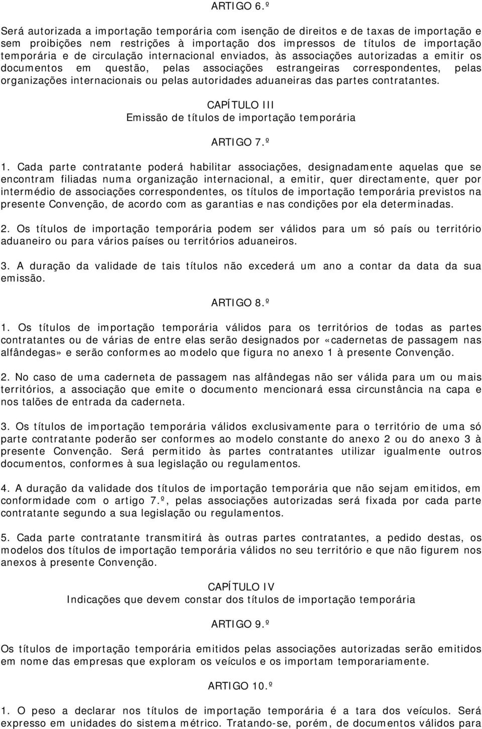 circulação internacional enviados, às associações autorizadas a emitir os documentos em questão, pelas associações estrangeiras correspondentes, pelas organizações internacionais ou pelas autoridades